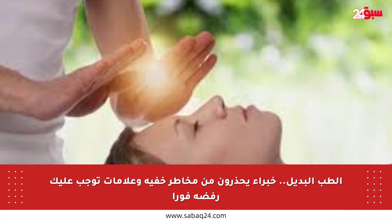 الطب البديل.. خبراء يحذرون من مخاطر خفية وعلامات توجب عليك رفضه فورا